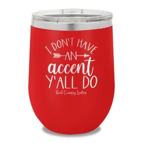 I Don't Have An Accent Y'all Do 12oz Stemless Wine Cup