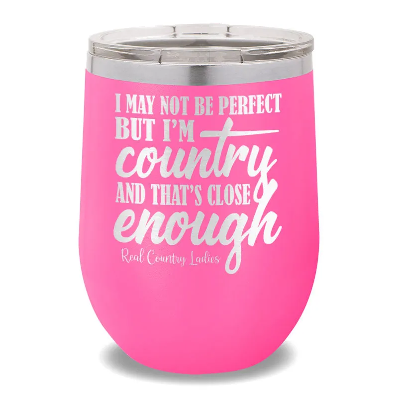 I May Not Be Perfect 12oz Stemless Wine Cup