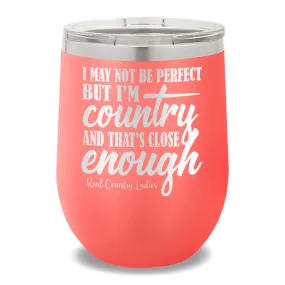 I May Not Be Perfect 12oz Stemless Wine Cup