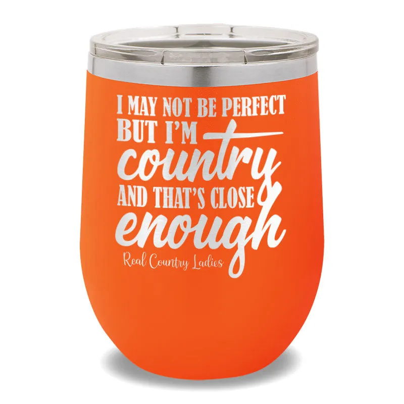 I May Not Be Perfect 12oz Stemless Wine Cup