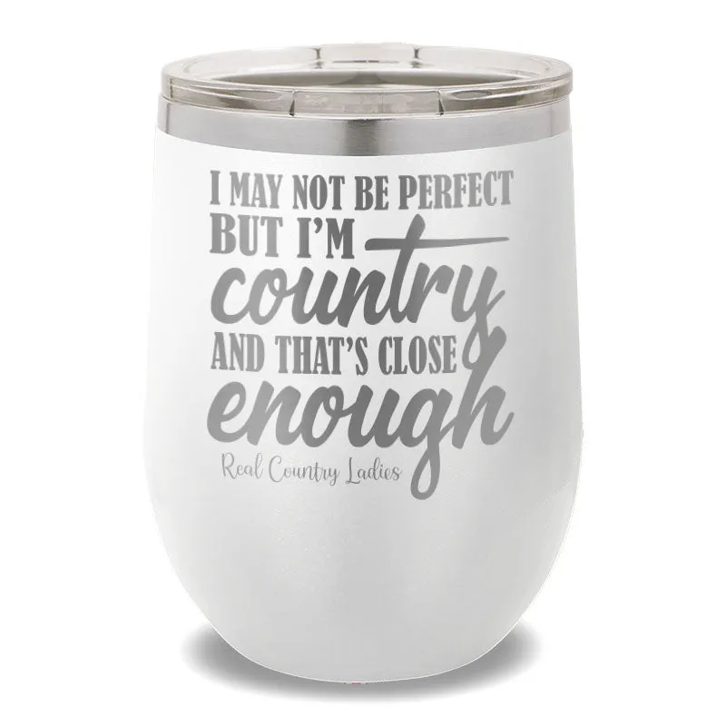 I May Not Be Perfect 12oz Stemless Wine Cup