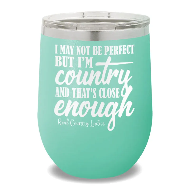 I May Not Be Perfect 12oz Stemless Wine Cup