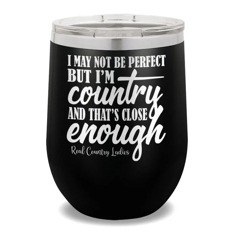 I May Not Be Perfect 12oz Stemless Wine Cup