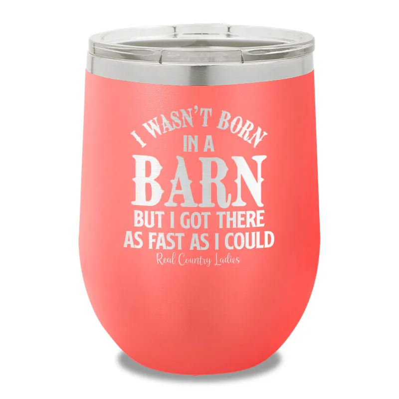 I Wasn't Born In A Barn 12oz Stemless Wine Cup