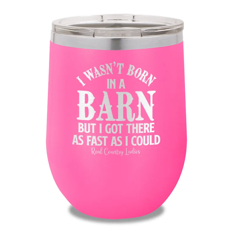 I Wasn't Born In A Barn 12oz Stemless Wine Cup