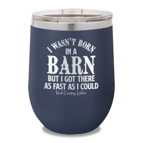 I Wasn't Born In A Barn 12oz Stemless Wine Cup