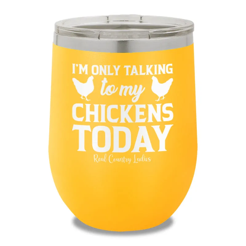 I'm Only Talking To My Chickens Today 12oz Stemless Wine Cup