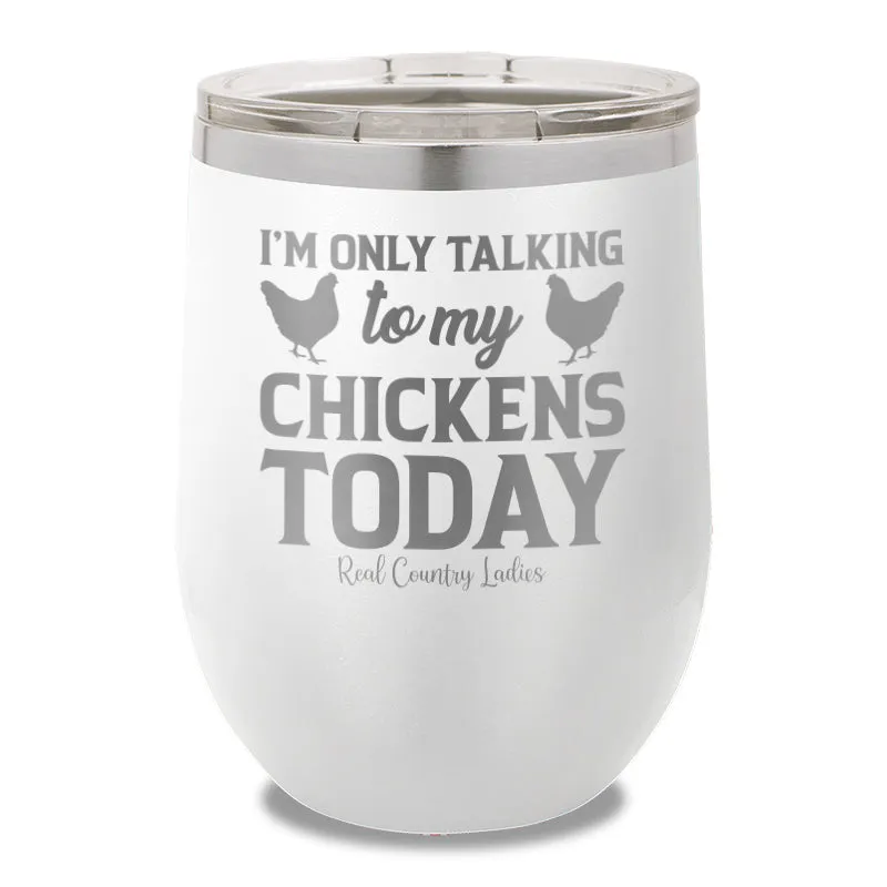 I'm Only Talking To My Chickens Today 12oz Stemless Wine Cup