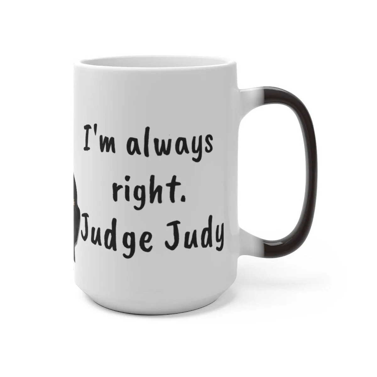 Judge Judy Mug,I'm Always Right Sarcastic Funny Quote,Father/Mother's Day Gift,Birthday/Judge Judy Fans/Graduation,Christmas Gift