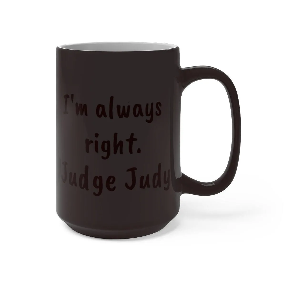 Judge Judy Mug,I'm Always Right Sarcastic Funny Quote,Father/Mother's Day Gift,Birthday/Judge Judy Fans/Graduation,Christmas Gift