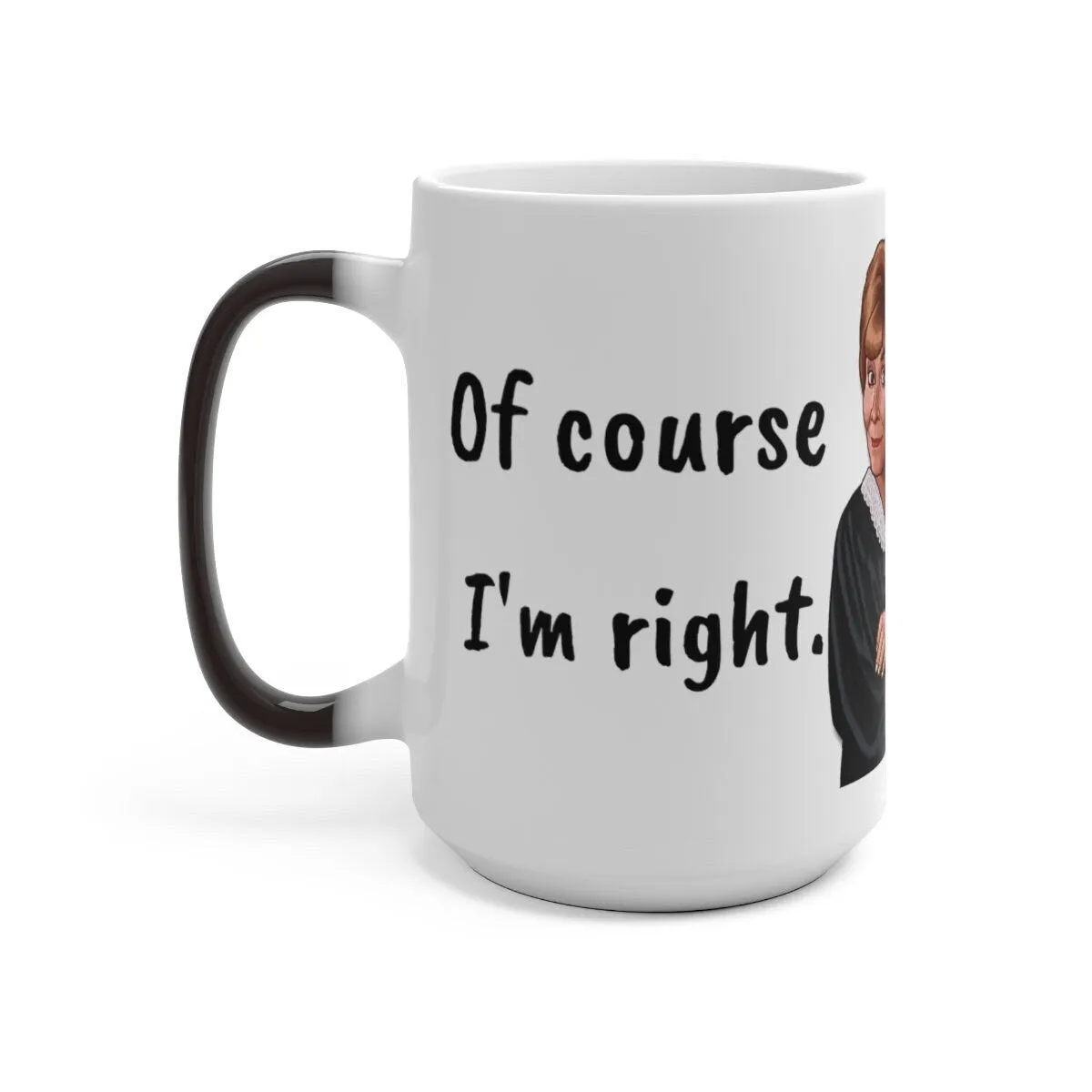 Judge Judy Mug,I'm Always Right Sarcastic Funny Quote,Father/Mother's Day Gift,Birthday/Judge Judy Fans/Graduation,Christmas Gift