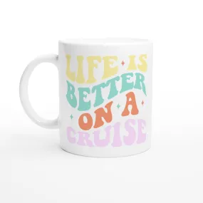 Life is Better on a Cruise White 11oz Ceramic Mug