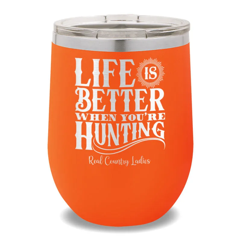 Life Is Better When You're Hunting 12oz Stemless Wine Cup