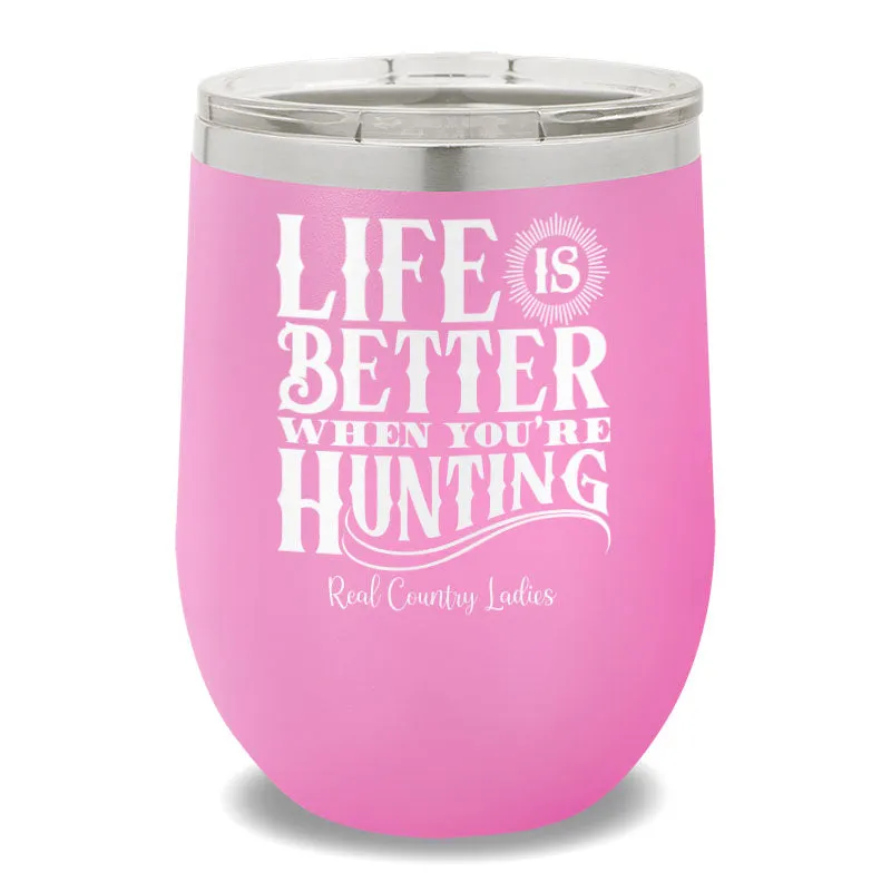 Life Is Better When You're Hunting 12oz Stemless Wine Cup