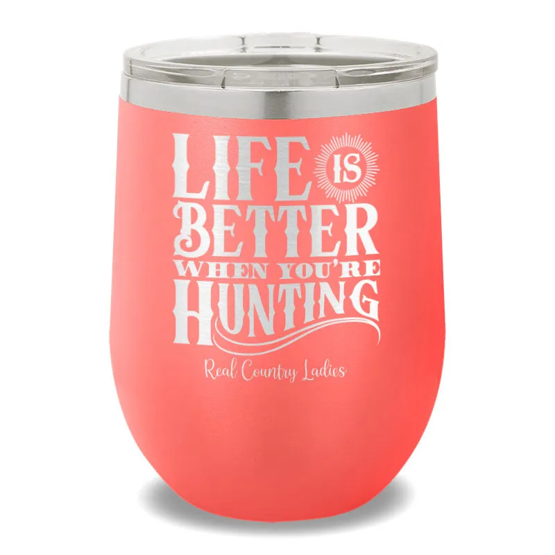 Life Is Better When You're Hunting 12oz Stemless Wine Cup