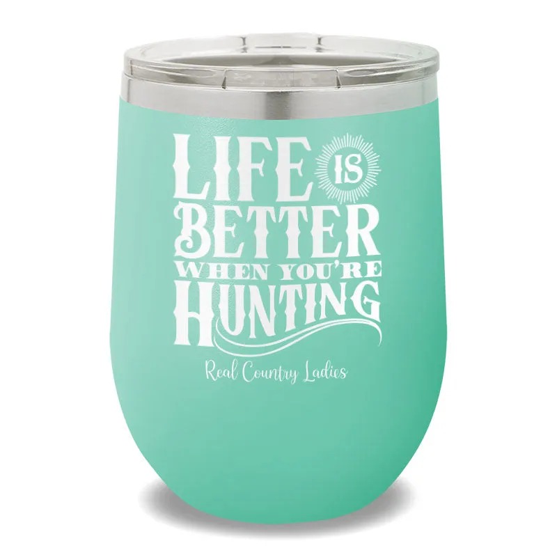 Life Is Better When You're Hunting 12oz Stemless Wine Cup