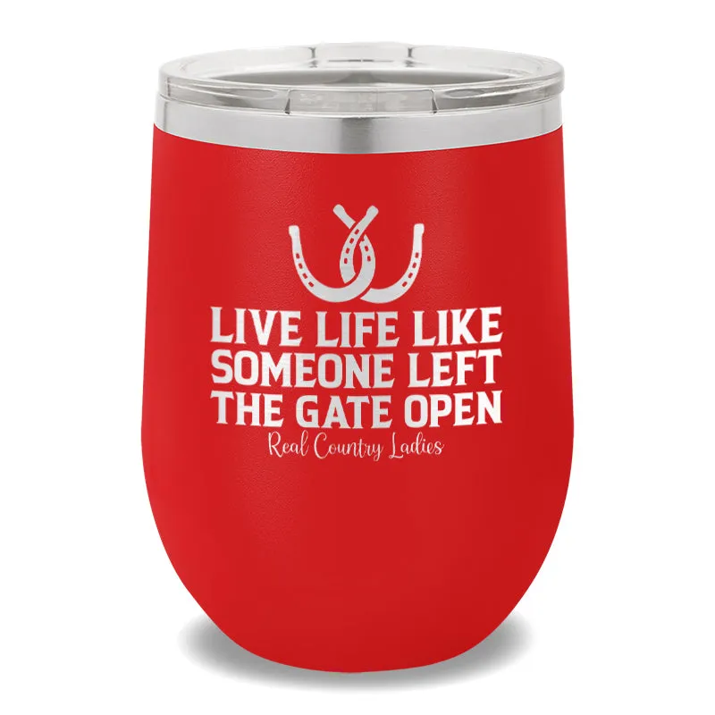 Live Life Like Someone Left The Gate Open 12oz Stemless Wine Cup