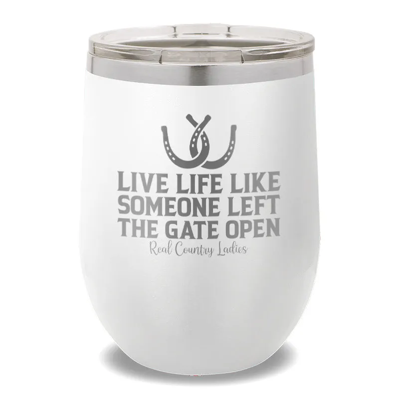 Live Life Like Someone Left The Gate Open 12oz Stemless Wine Cup