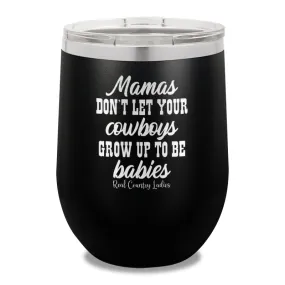 Mamas Don't Let Your Cowboys Grow Up To Be Babies 12oz Stemless Wine Cup