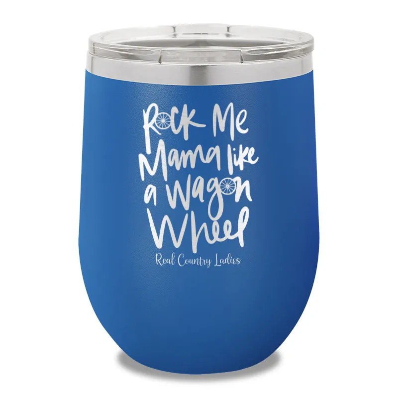 Rock Me Mama Like A Wagon Wheel 12oz Stemless Wine Cup