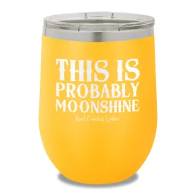 This Is Probably Moonshine 12oz Stemless Wine Cup