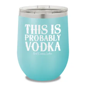 This Is Probably Vodka 12oz Stemless Wine Cup