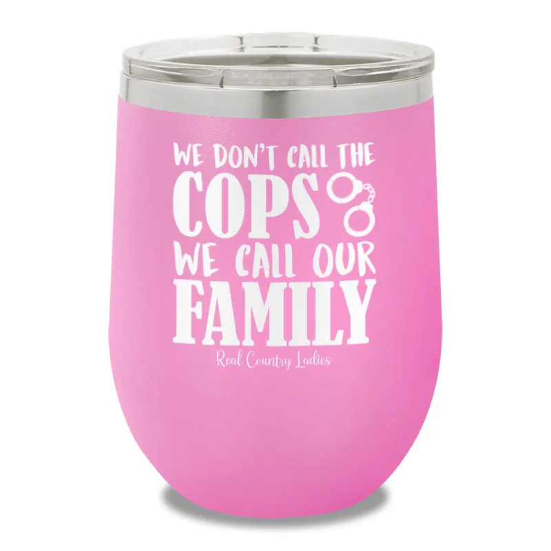 We Don't Call The Cops 12oz Stemless Wine Cup