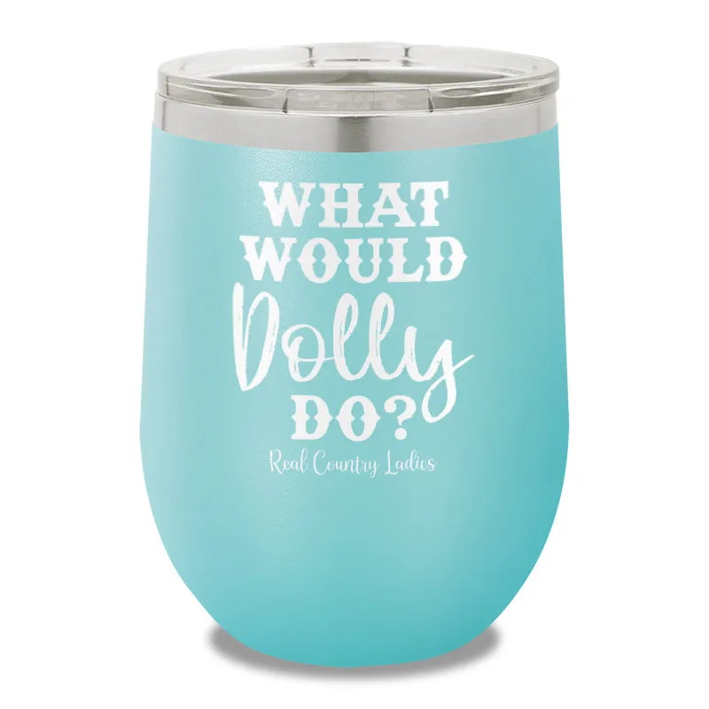 What Would Dolly Do 12oz Stemless Wine Cup